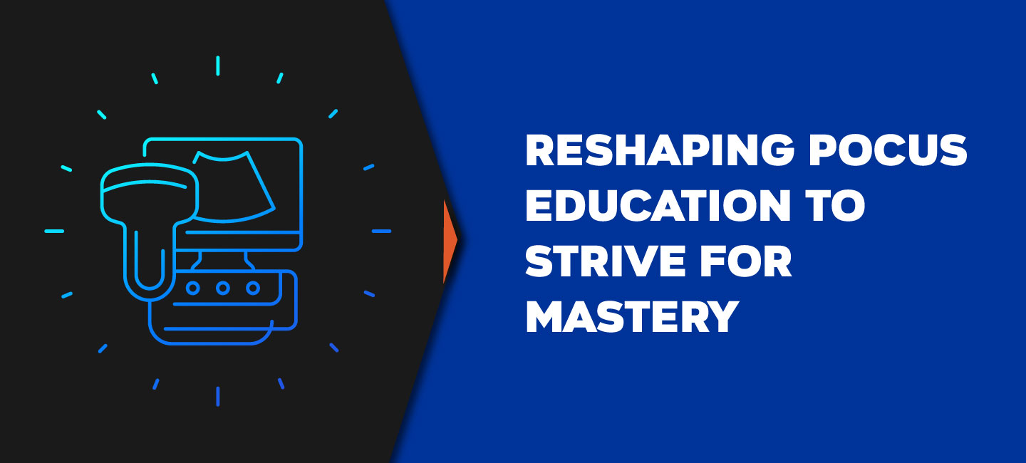<strong><h1>Reshaping POCUS Education to Strive for Mastery</strong></h1>